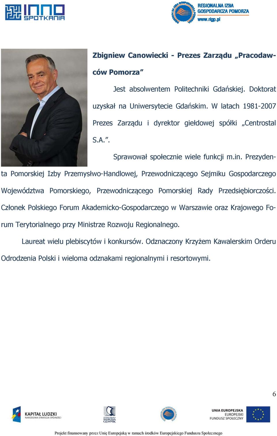 Prezydenta Pomorskiej Izby Przemysłwo-Handlowej, Przewodniczącego Sejmiku Gospodarczego Województwa Pomorskiego, Przewodniczącego Pomorskiej Rady Przedsiębiorczości.