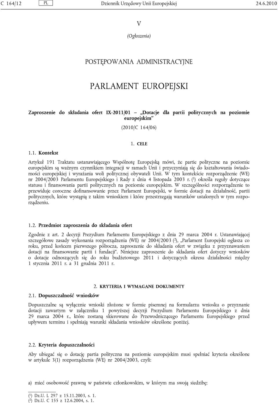 1. Kontekst Artykuł 191 Traktatu ustanawiającego Wspólnotę Europejską mówi, że partie polityczne na poziomie europejskim są ważnym czynnikiem integracji w ramach Unii i przyczyniają się do