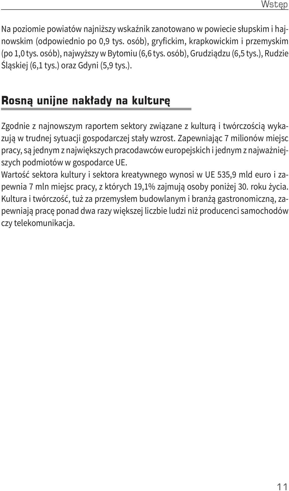 Zapewniając 7 milionów miejsc pracy, są jednym z największych pracodawców europejskich i jednym z najważniejszych podmiotów w gospodarce UE.