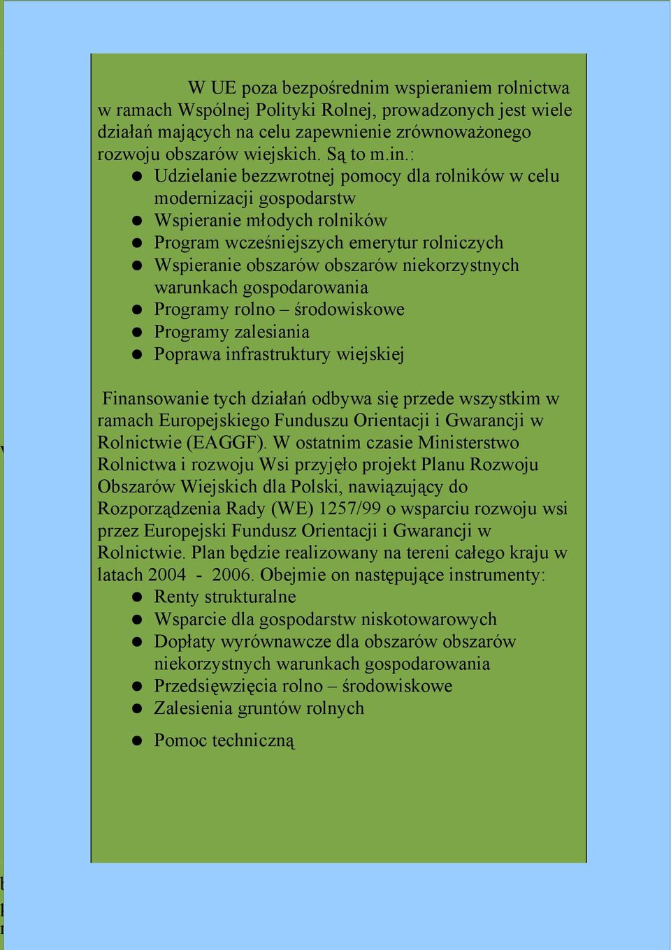 : Udzielanie bezzwrotnej pomocy dla rolników w celu modernizacji gospodarstw Wspieranie młodych rolników Program wcześniejszych emerytur rolniczych Wspieranie obszarów obszarów niekorzystnych