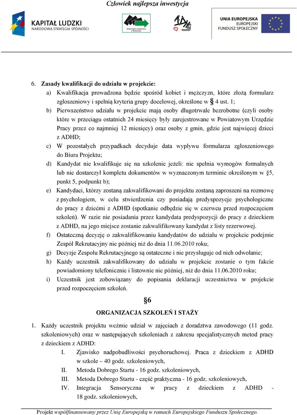 miesięcy) oraz osoby z gmin, gdzie jest najwięcej dzieci z ADHD; c) W pozostałych przypadkach decyduje data wypływu formularza zgłoszeniowego do Biura Projektu; d) Kandydat nie kwalifikuje się na