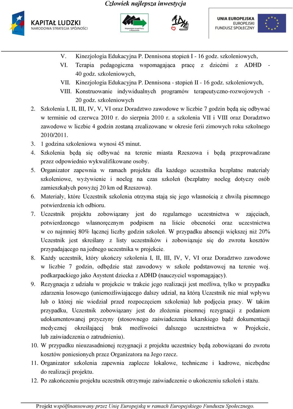 Szkolenia I, II, III, IV, V, VI oraz Doradztwo zawodowe w liczbie 7 godzin będą się odbywać w terminie od czerwca 2010 r. do sierpnia 2010 r.