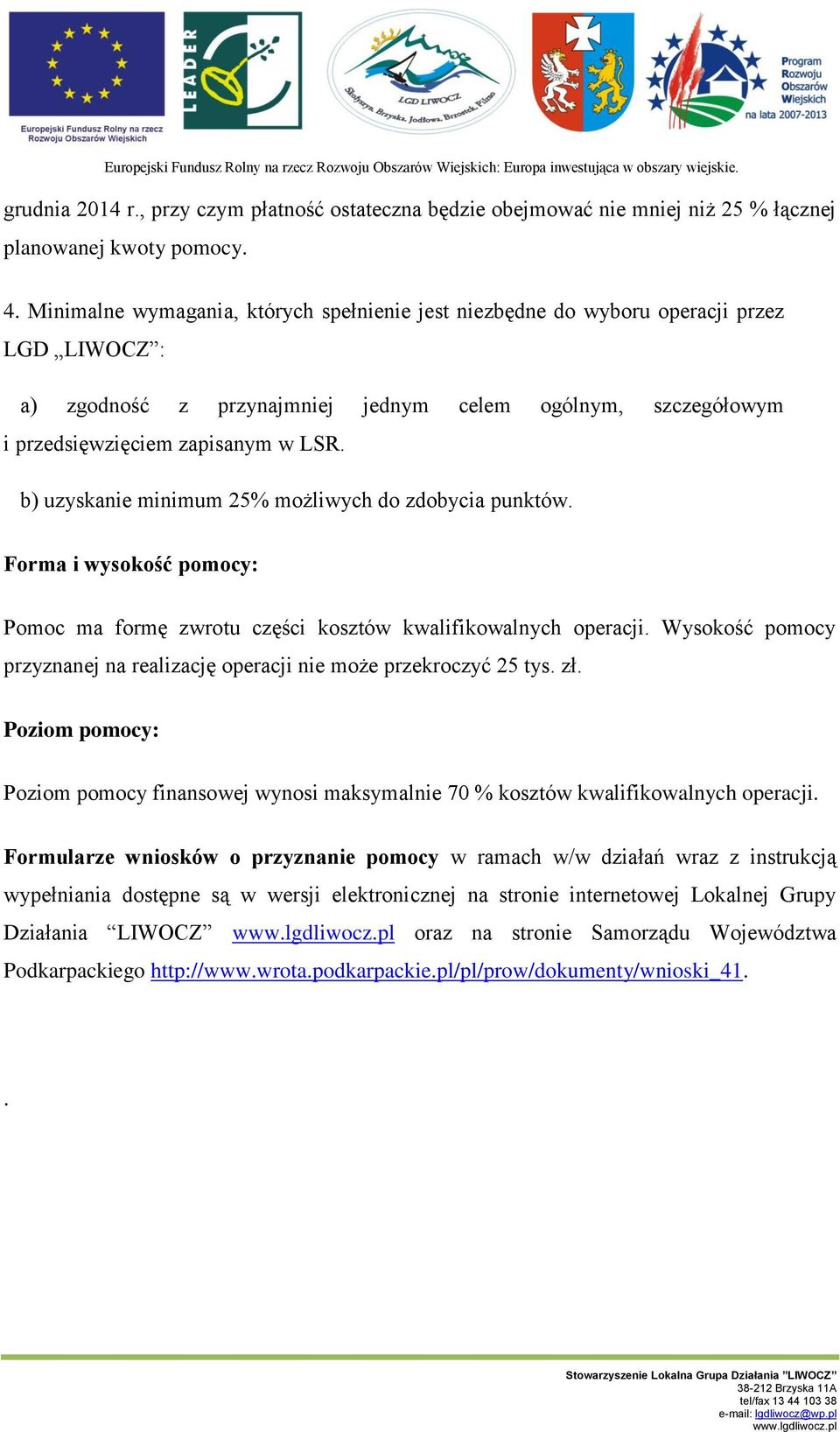 b) uzyskanie minimum 25% możliwych do zdobycia punktów. Forma i wysokość pomocy: Pomoc ma formę zwrotu części kosztów kwalifikowalnych operacji.