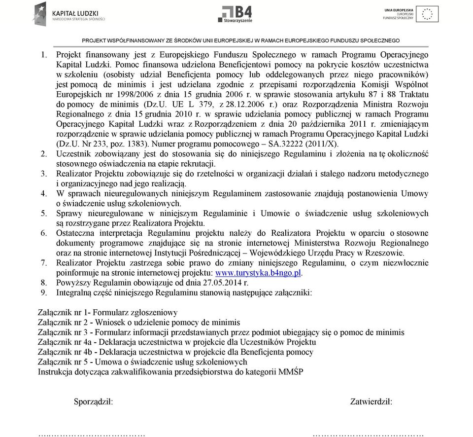 jest udzielana zgodnie z przepisami rozporządzenia Komisji Wspólnot Europejskich nr 1998/2006 z dnia 15 grudnia 2006 r. w sprawie stosowania artykułu 87 i 88 Traktatu do pomocy de minimis (Dz.U.