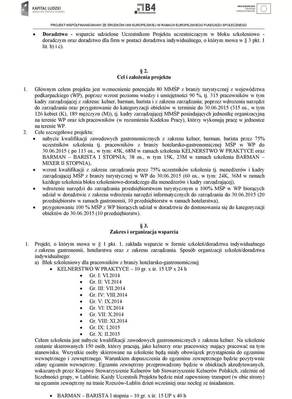 315 pracowników w tym kadry zarządzającej z zakresu: kelner, barman, barista i z zakresu zarządzania; poprzez wdrożenia narzędzi do zarządzania oraz przygotowanie do kategoryzacji obiektów w terminie