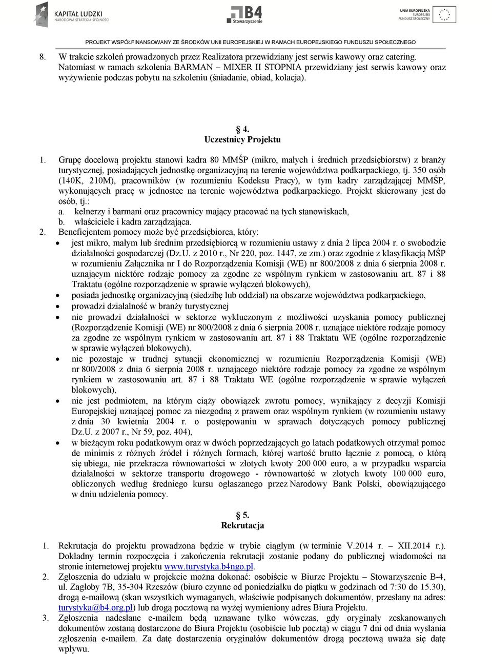 Grupę docelową projektu stanowi kadra 80 MMŚP (mikro, małych i średnich przedsiębiorstw) z branży turystycznej, posiadających jednostkę organizacyjną na terenie województwa podkarpackiego, tj.