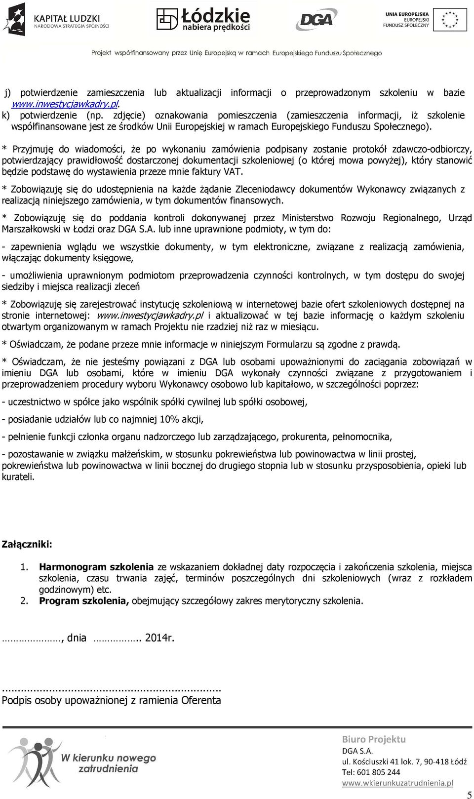 * Przyjmuję do wiadomości, że po wykonaniu zamówienia podpisany zostanie protokół zdawczo-odbiorczy, potwierdzający prawidłowość dostarczonej dokumentacji szkoleniowej (o której mowa powyżej), który