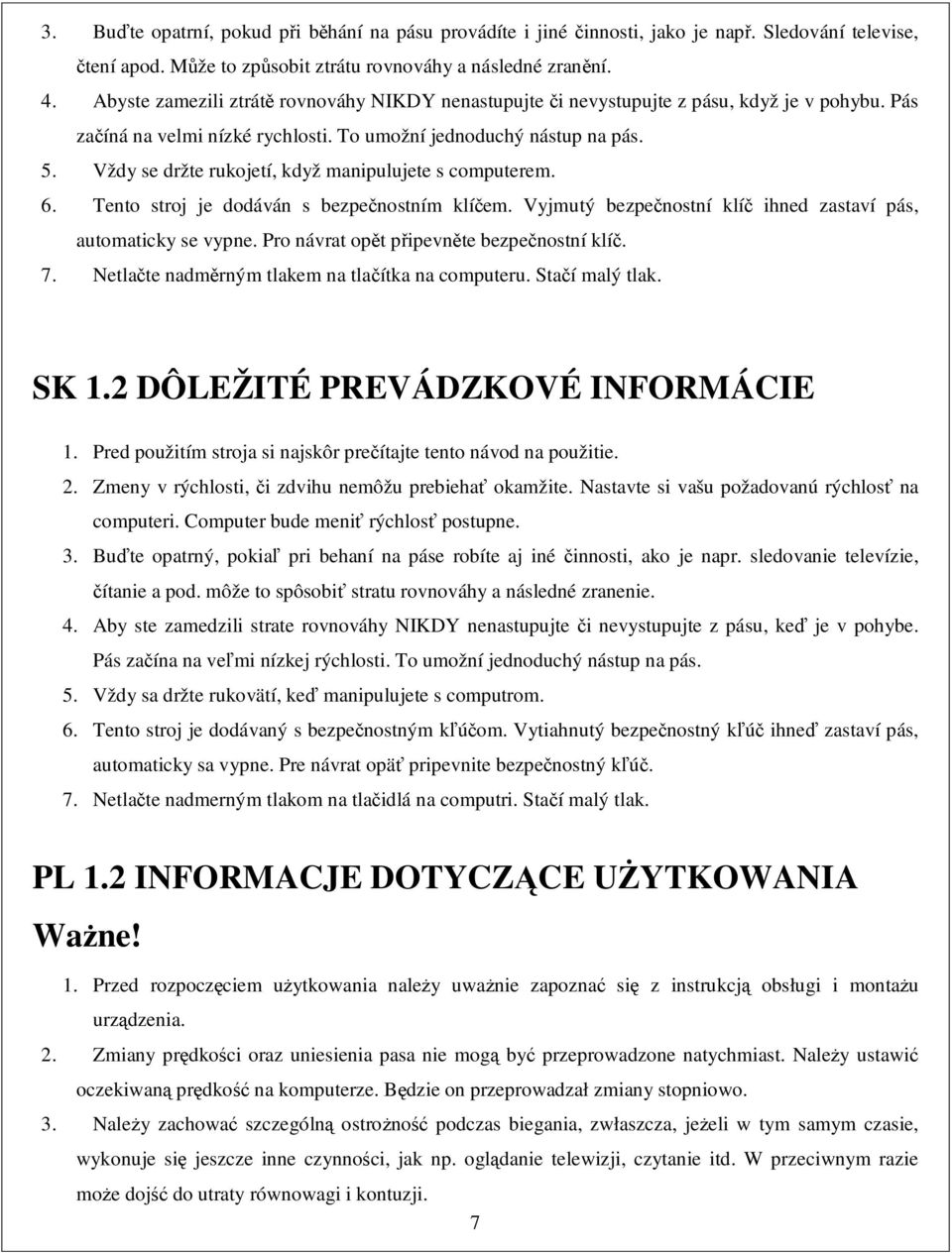 Vždy se držte rukojetí, když manipulujete s computerem. 6. Tento stroj je dodáván s bezpenostním klíem. Vyjmutý bezpenostní klí ihned zastaví pás, automaticky se vypne.