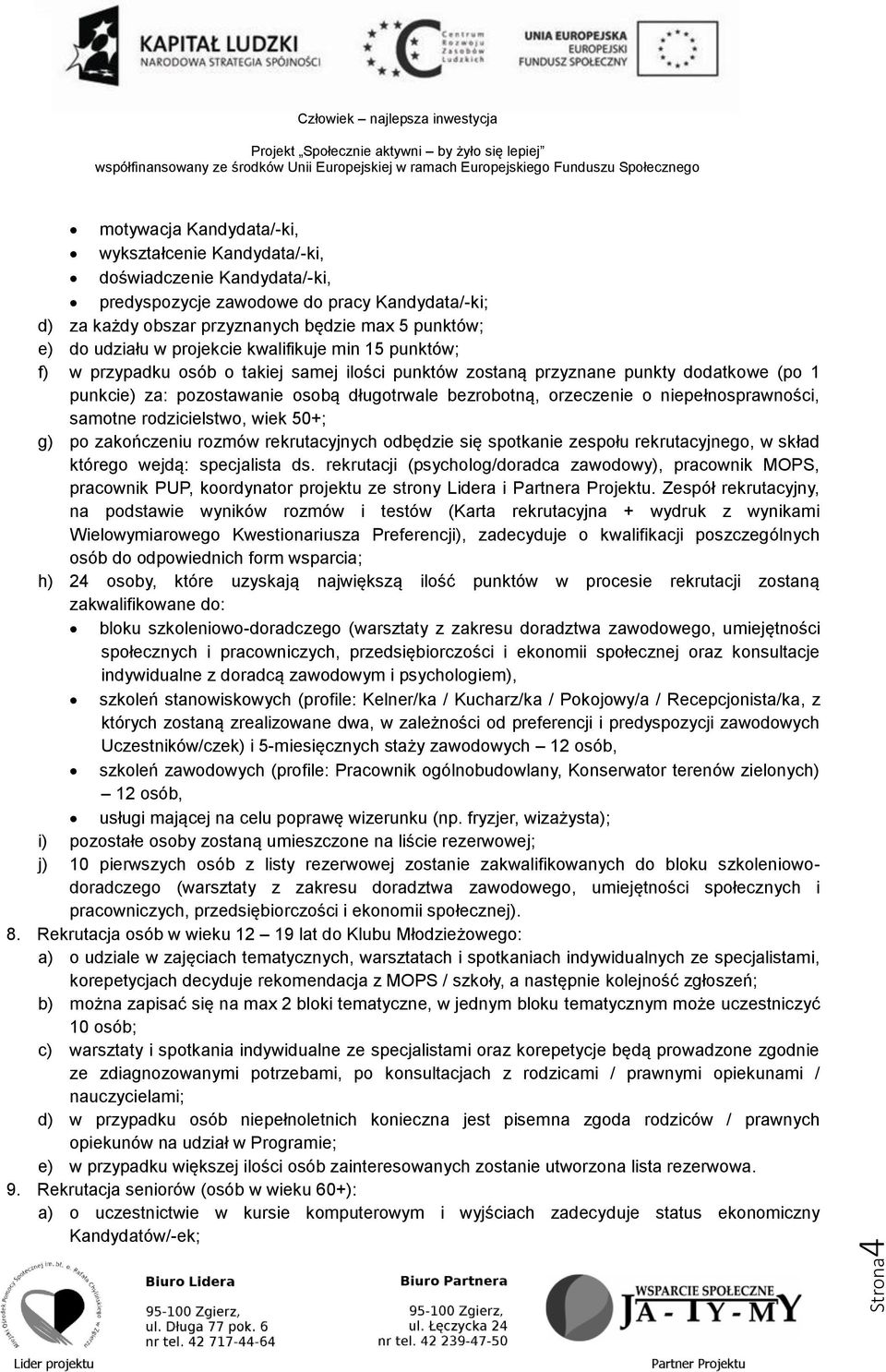 niepełnosprawności, samotne rodzicielstwo, wiek 50+; g) po zakończeniu rozmów rekrutacyjnych odbędzie się spotkanie zespołu rekrutacyjnego, w skład którego wejdą: specjalista ds.