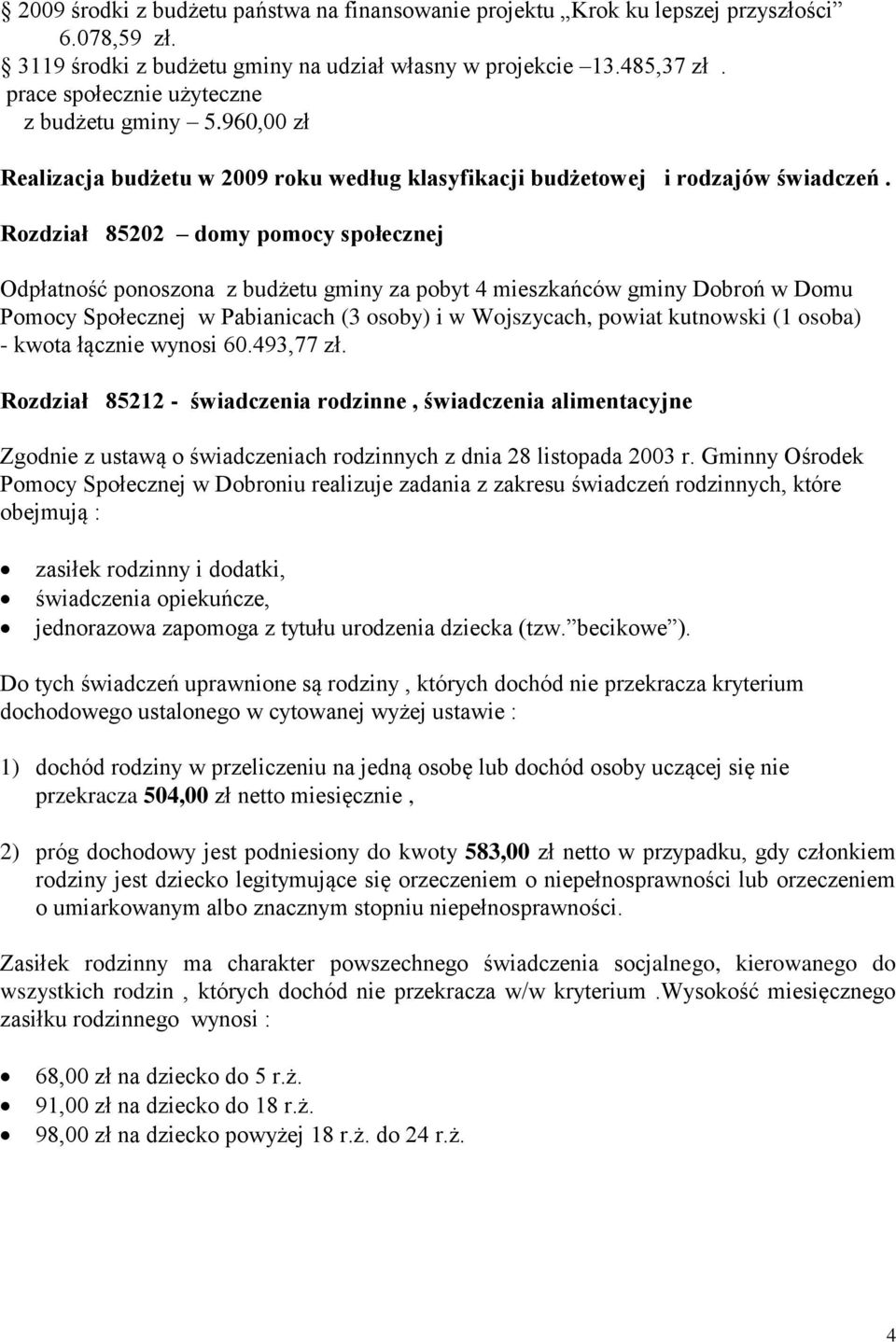 Rozdział 85202 domy pomocy społecznej Odpłatność ponoszona z budżetu gminy za pobyt 4 mieszkańców gminy Dobroń w Domu Pomocy Społecznej w Pabianicach (3 osoby) i w Wojszycach, powiat kutnowski (1