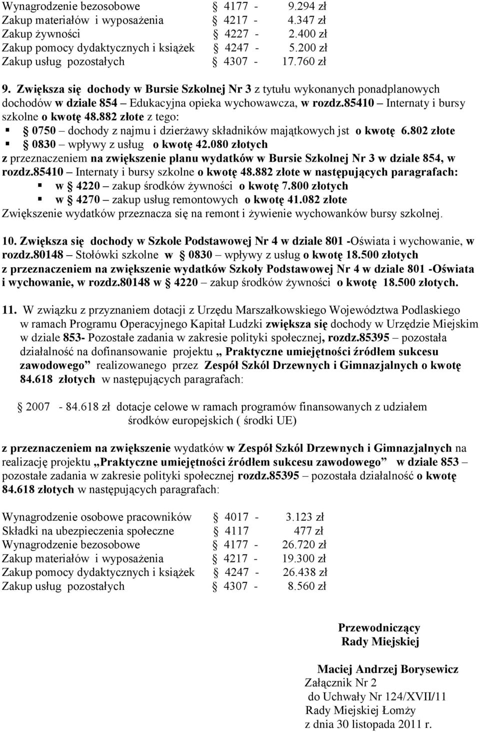 882 złote z tego: 0750 dochody z najmu i dzierżawy składników majątkowych jst o kwotę 6.802 złote 0830 wpływy z usług o kwotę 42.