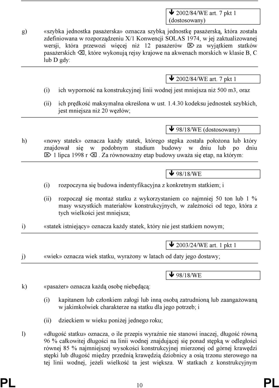 przewozi więcej niż 12 pasażerów za wyjątkiem statków pasażerskich, które wykonują rejsy krajowe na akwenach morskich w klasie B, C lub D gdy: (i) (ii)  7 pkt 1 ich wyporność na konstrukcyjnej linii