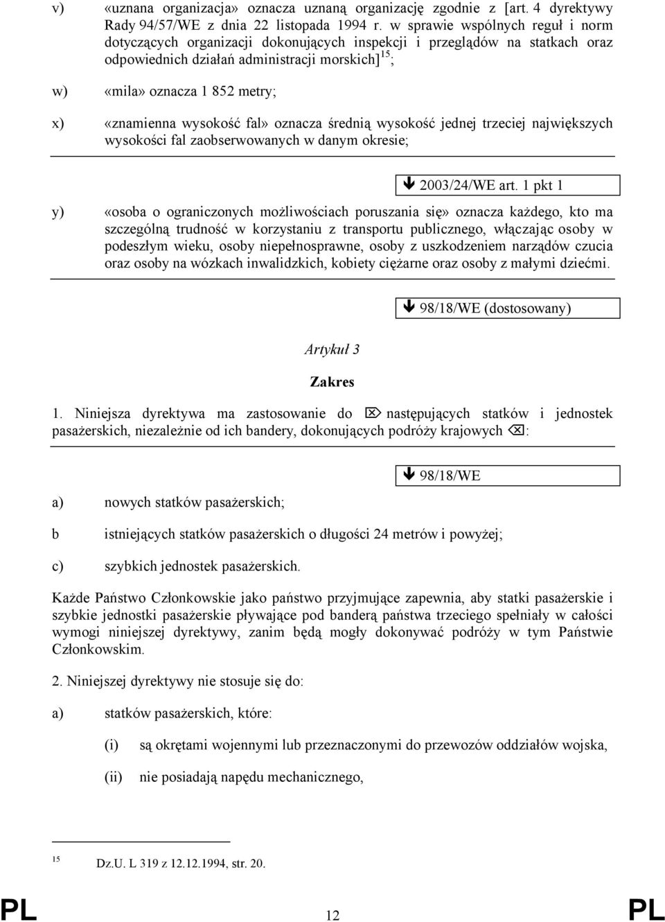 «znamienna wysokość fal» oznacza średnią wysokość jednej trzeciej największych wysokości fal zaobserwowanych w danym okresie; 2003/24/WE art.