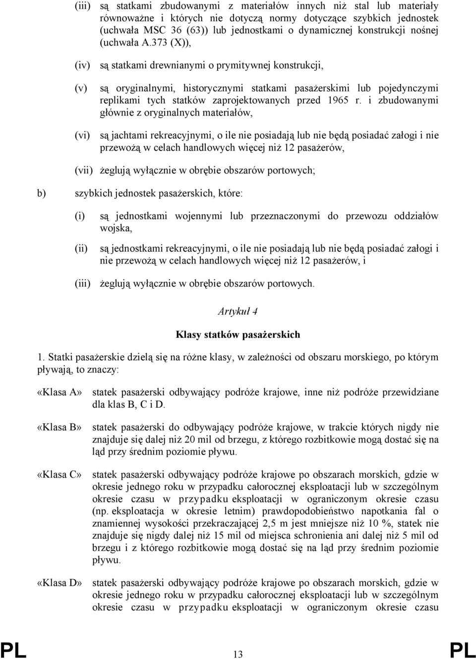 373 (X)), są statkami drewnianymi o prymitywnej konstrukcji, są oryginalnymi, historycznymi statkami pasażerskimi lub pojedynczymi replikami tych statków zaprojektowanych przed 1965 r.