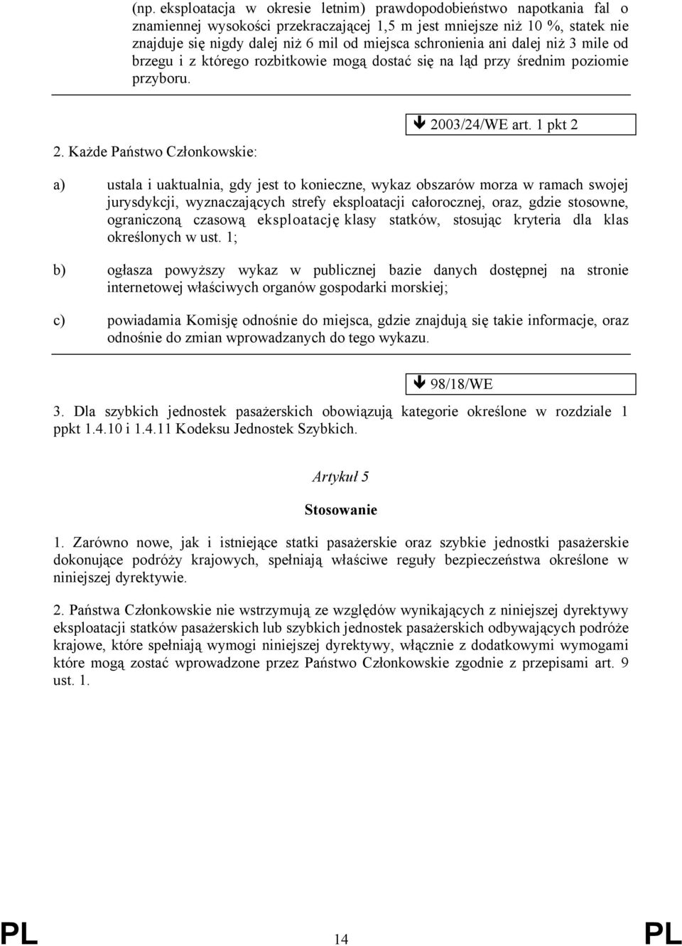 1 pkt 2 a) ustala i uaktualnia, gdy jest to konieczne, wykaz obszarów morza w ramach swojej jurysdykcji, wyznaczających strefy eksploatacji całorocznej, oraz, gdzie stosowne, ograniczoną czasową