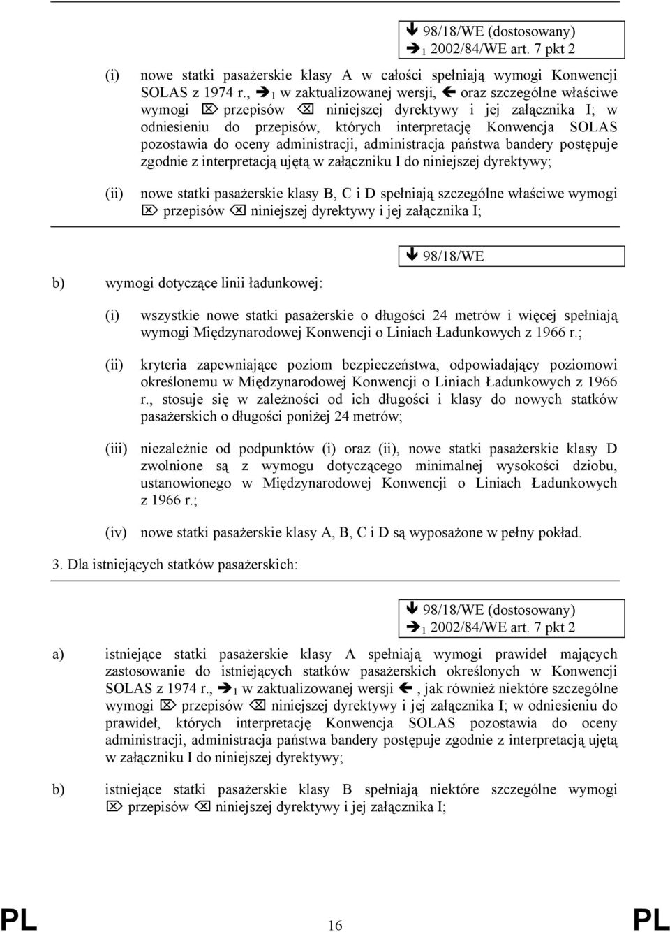administracji, administracja państwa bandery postępuje zgodnie z interpretacją ujętą w załączniku I do niniejszej dyrektywy; nowe statki pasażerskie klasy B, C i D spełniają szczególne właściwe