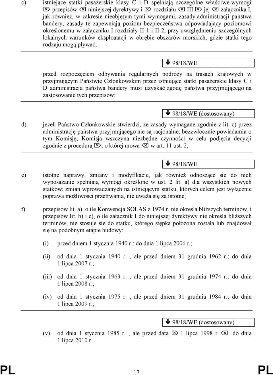 warunków eksploatacji w obrębie obszarów morskich, gdzie statki tego rodzaju mogą pływać; 98/18/WE przed rozpoczęciem odbywania regularnych podróży na trasach krajowych w przyjmującym Państwie