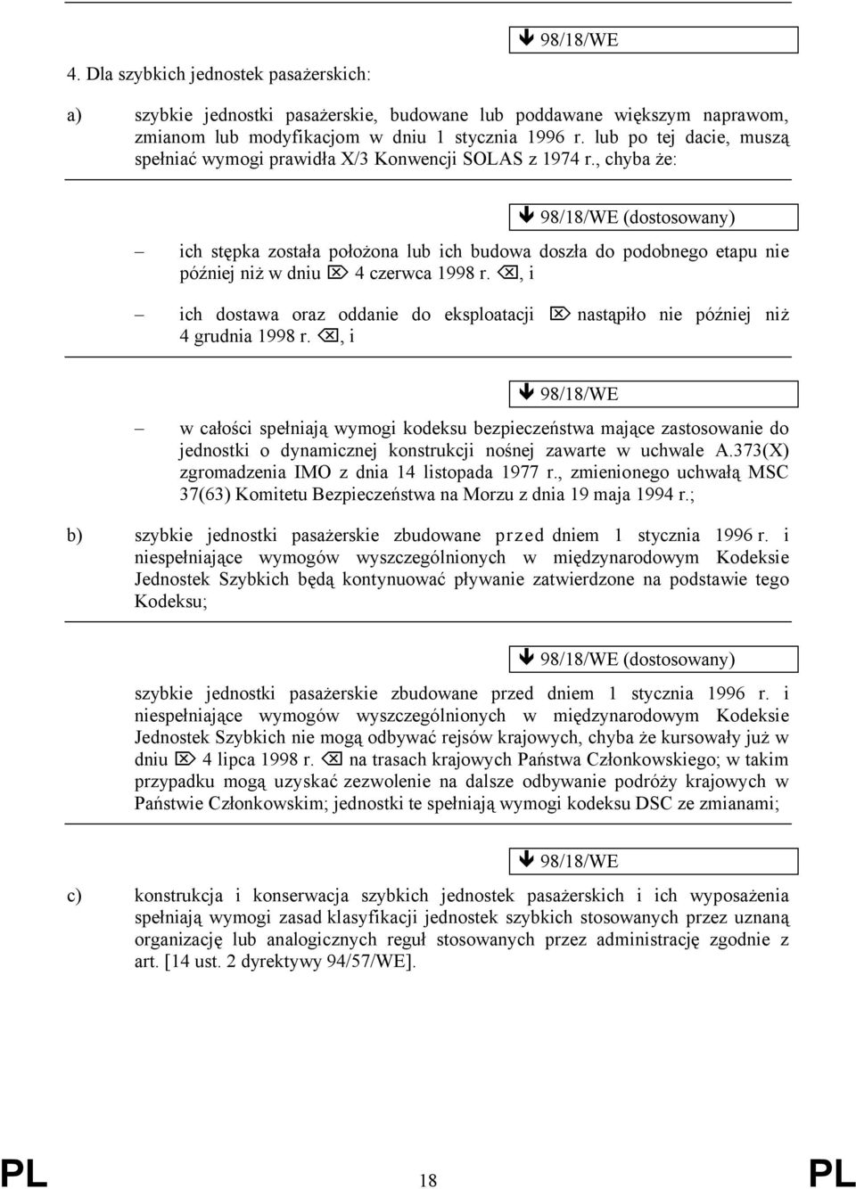 , chyba że: 98/18/WE (dostosowany) ich stępka została położona lub ich budowa doszła do podobnego etapu nie później niż w dniu 4 czerwca 1998 r.