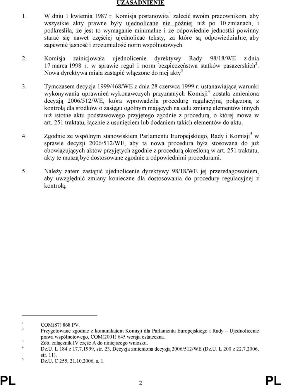 powinny starać się nawet częściej ujednolicać teksty, za które są odpowiedzialne, aby zapewnić jasność i zrozumiałość norm wspólnotowych. 2.