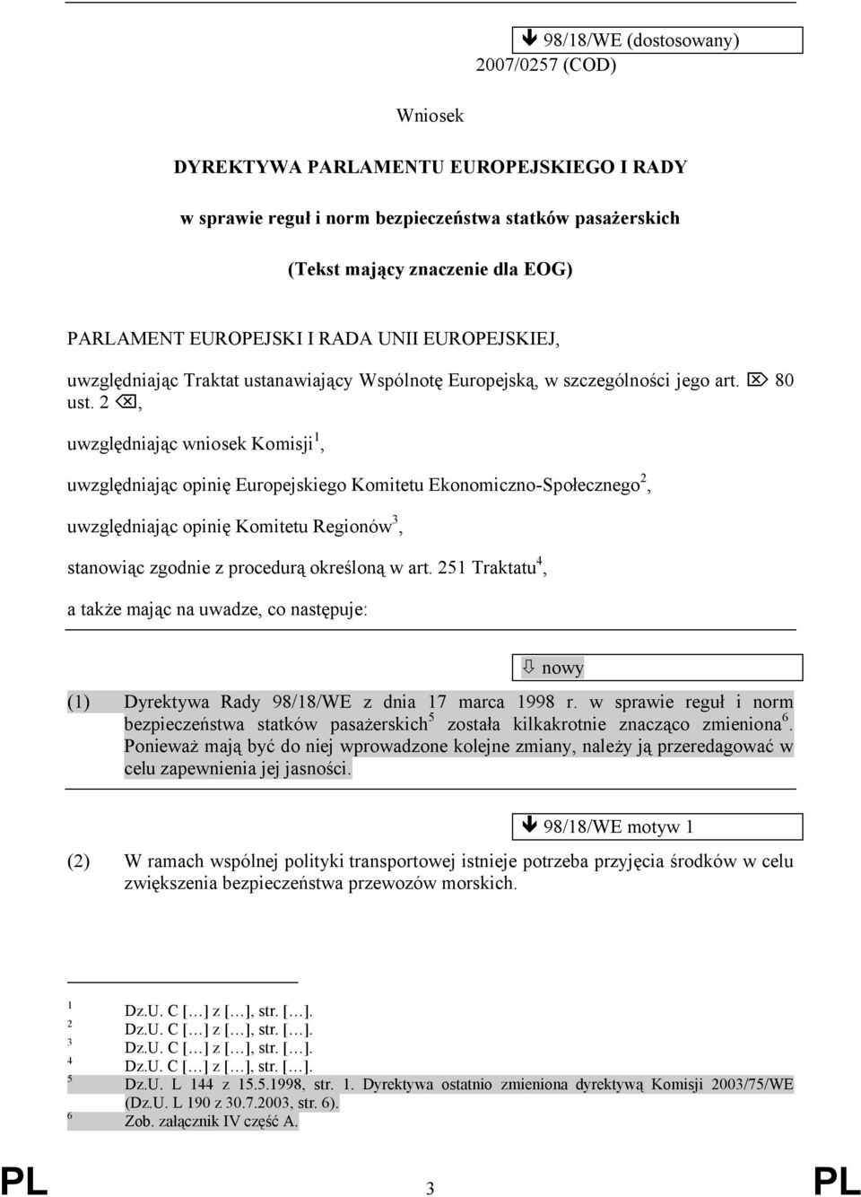 2, uwzględniając wniosek Komisji 1, uwzględniając opinię Europejskiego Komitetu Ekonomiczno-Społecznego 2, uwzględniając opinię Komitetu Regionów 3, stanowiąc zgodnie z procedurą określoną w art.