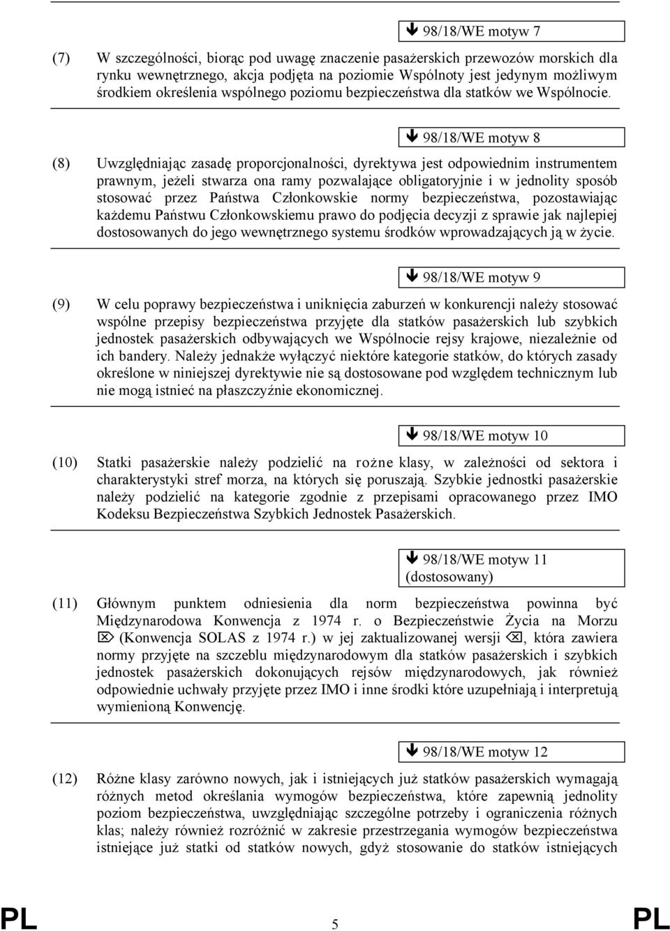 98/18/WE motyw 8 (8) Uwzględniając zasadę proporcjonalności, dyrektywa jest odpowiednim instrumentem prawnym, jeżeli stwarza ona ramy pozwalające obligatoryjnie i w jednolity sposób stosować przez