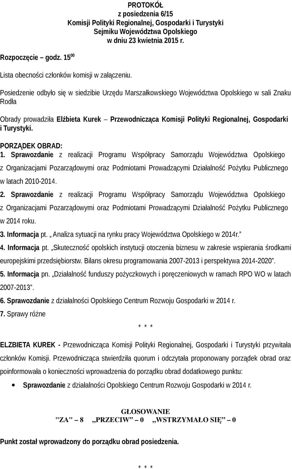 Posiedzenie odbyło się w siedzibie Urzędu Marszałkowskiego Województwa Opolskiego w sali Znaku Rodła Obrady prowadziła Elżbieta Kurek Przewodnicząca Komisji Polityki Regionalnej, Gospodarki i