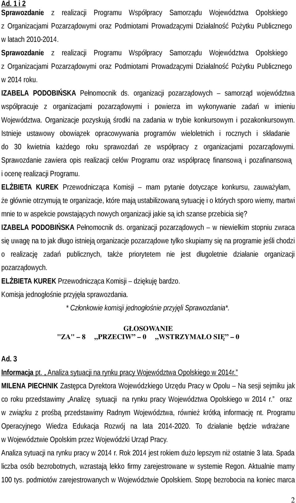 IZABELA PODOBIŃSKA Pełnomocnik ds. organizacji pozarządowych samorząd województwa współpracuje z organizacjami pozarządowymi i powierza im wykonywanie zadań w imieniu Województwa.