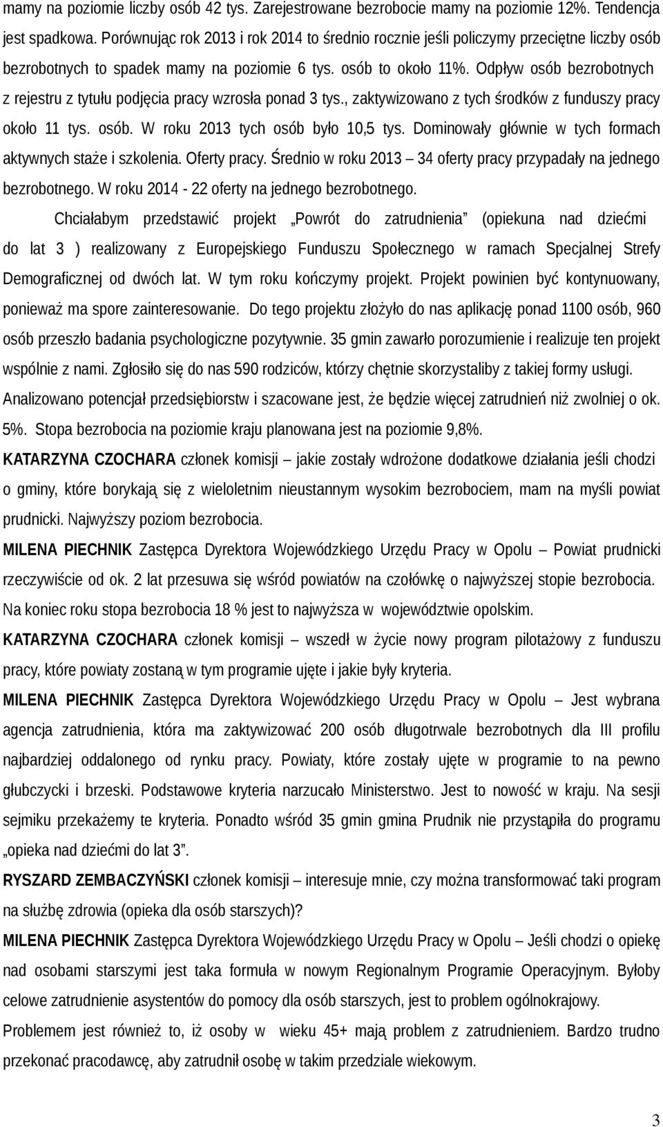 Odpływ osób bezrobotnych z rejestru z tytułu podjęcia pracy wzrosła ponad 3 tys., zaktywizowano z tych środków z funduszy pracy około 11 tys. osób. W roku 2013 tych osób było 10,5 tys.