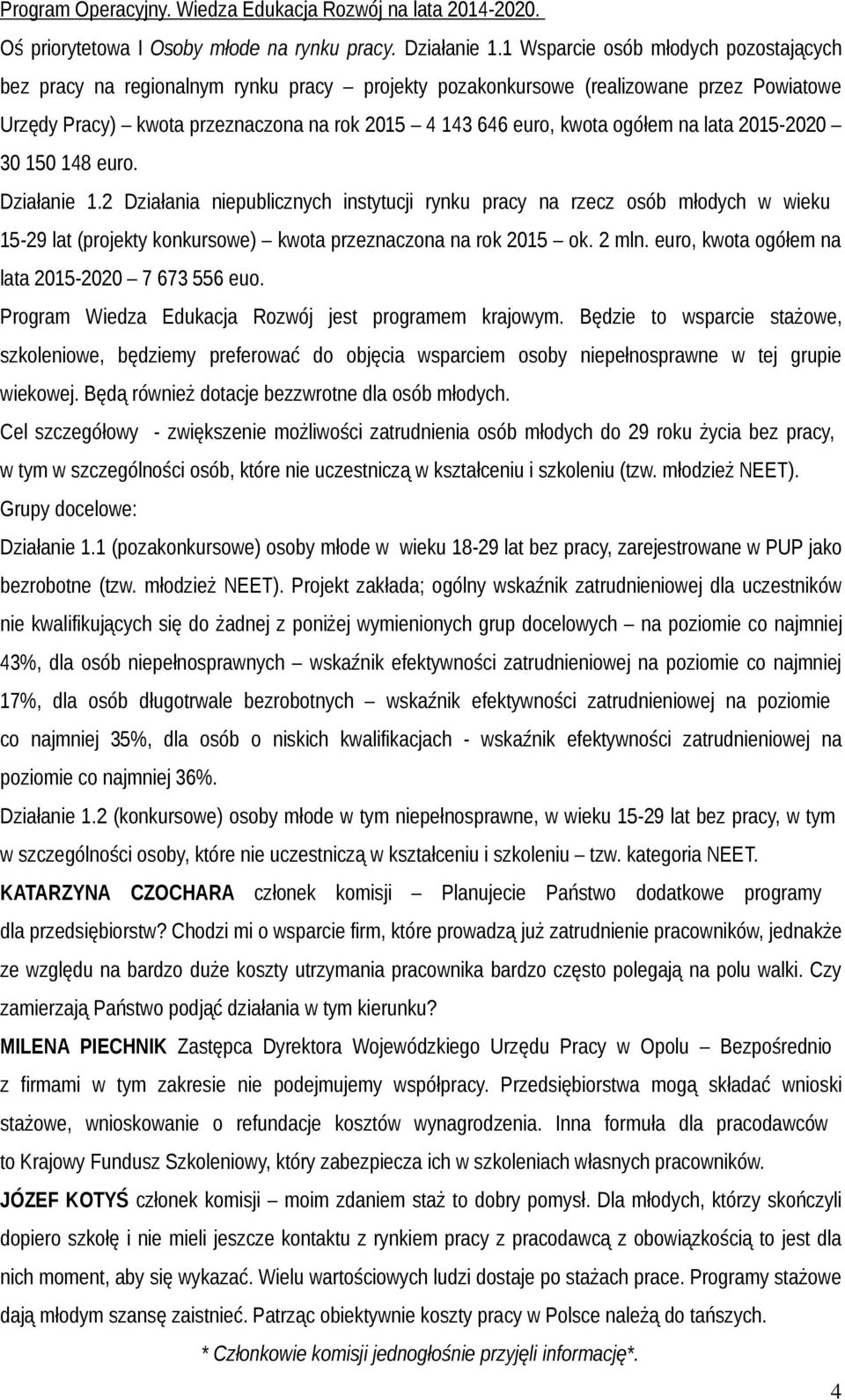 ogółem na lata 2015-2020 30 150 148 euro. Działanie 1.2 Działania niepublicznych instytucji rynku pracy na rzecz osób młodych w wieku 15-29 lat (projekty konkursowe) kwota przeznaczona na rok 2015 ok.