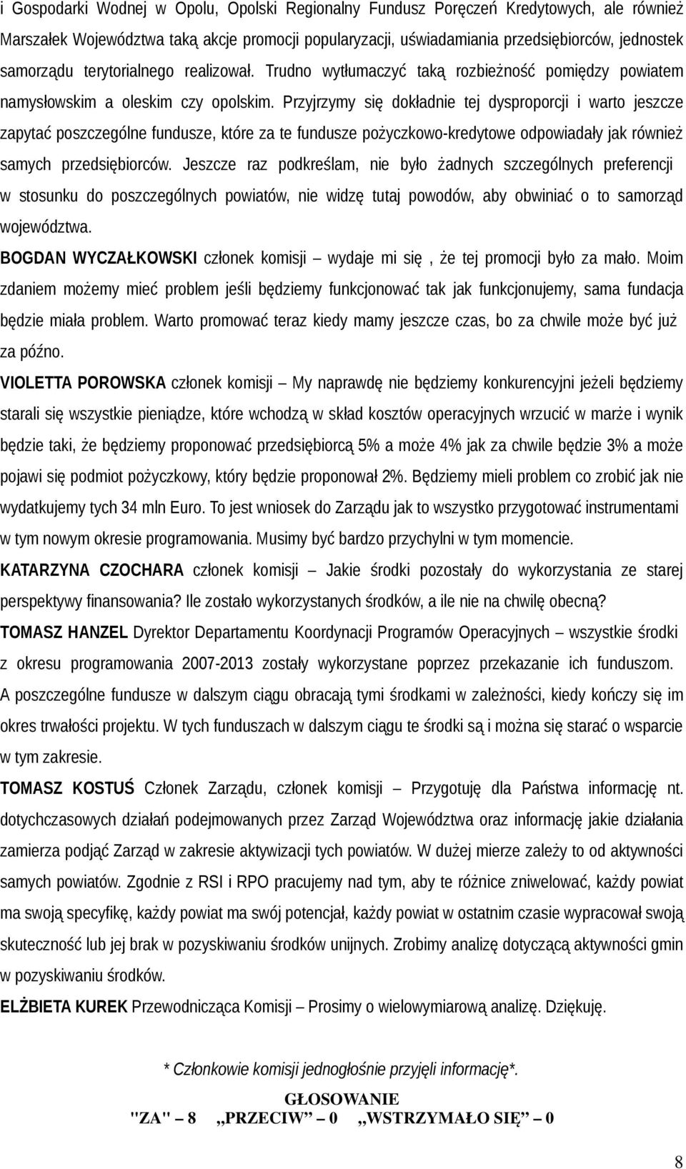 Przyjrzymy się dokładnie tej dysproporcji i warto jeszcze zapytać poszczególne fundusze, które za te fundusze pożyczkowo-kredytowe odpowiadały jak również samych przedsiębiorców.