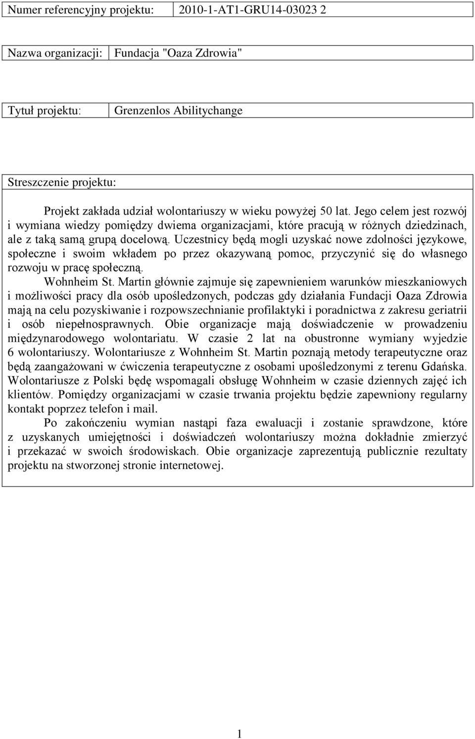 Uczestnicy będą mogli uzyskać nowe zdolności językowe, społeczne i swoim wkładem po przez okazywaną pomoc, przyczynić się do własnego rozwoju w pracę społeczną. Wohnheim St.