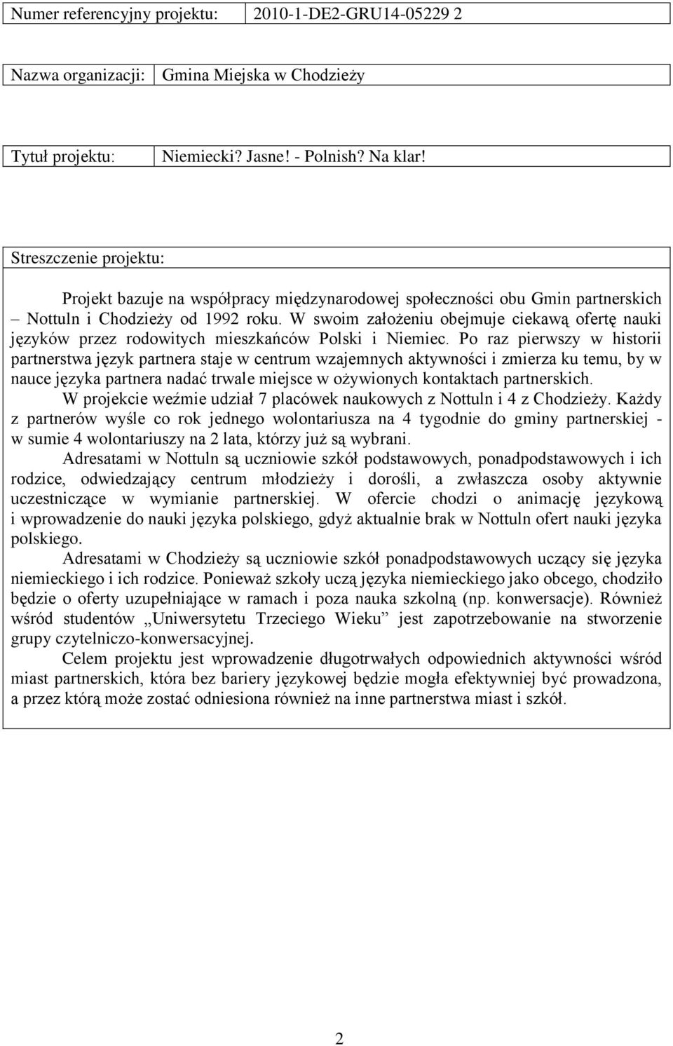 W swoim założeniu obejmuje ciekawą ofertę nauki języków przez rodowitych mieszkańców Polski i Niemiec.