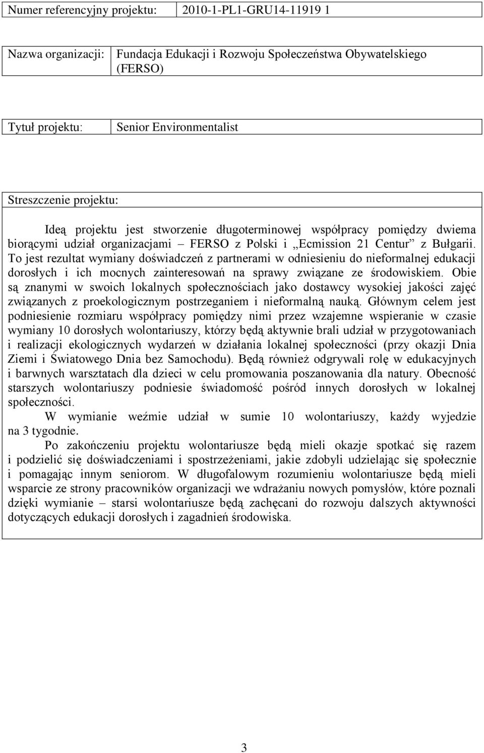 To jest rezultat wymiany doświadczeń z partnerami w odniesieniu do nieformalnej edukacji dorosłych i ich mocnych zainteresowań na sprawy związane ze środowiskiem.