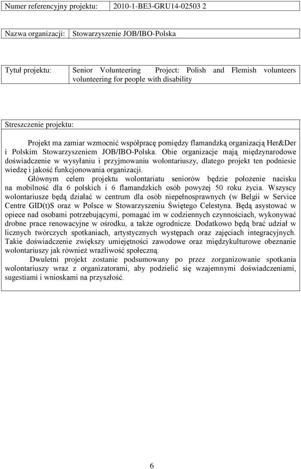Obie organizacje mają międzynarodowe doświadczenie w wysyłaniu i przyjmowaniu wolontariuszy, dlatego projekt ten podniesie wiedzę i jakość funkcjonowania organizacji.