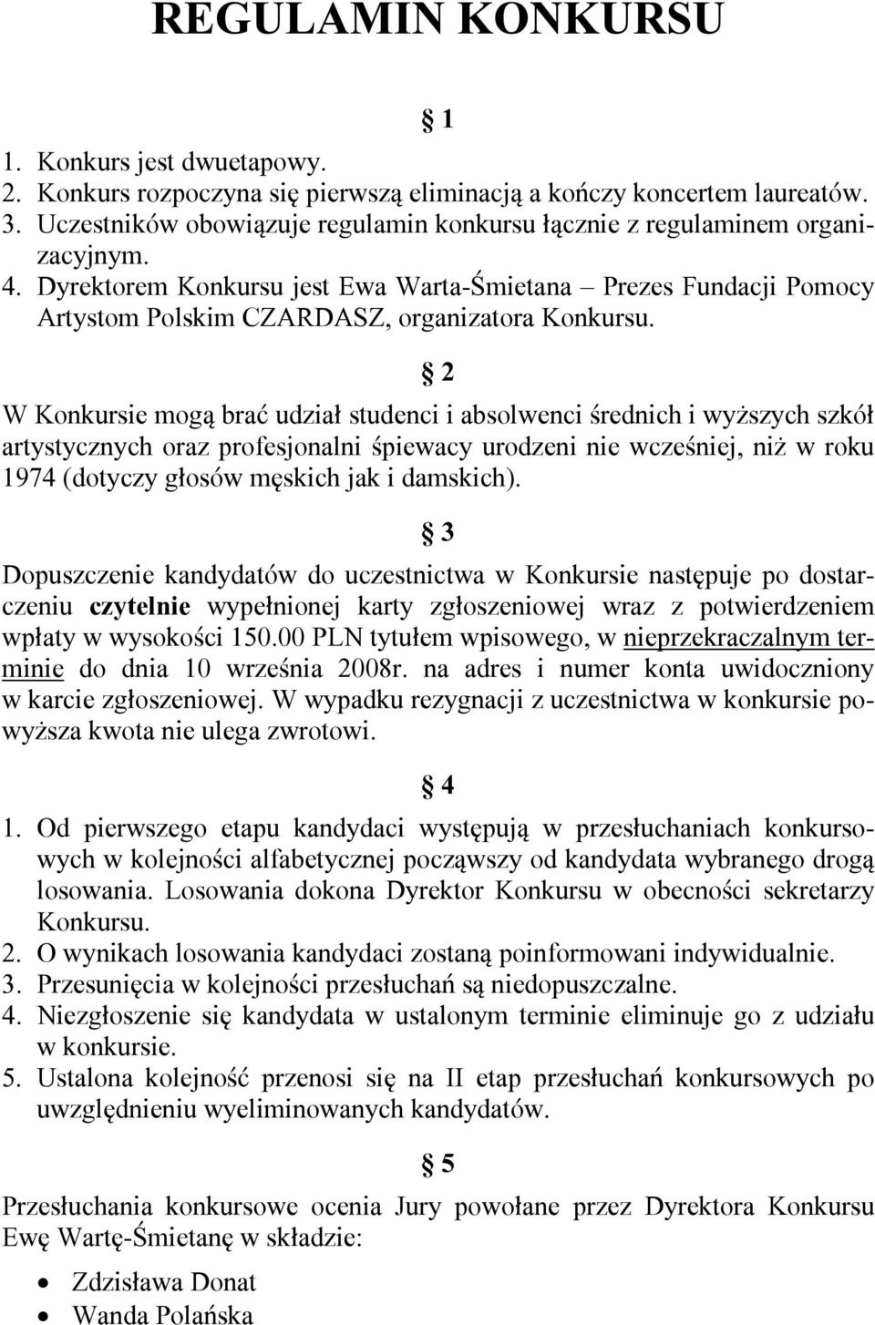 2 W Konkursie mogą brać udział studenci i absolwenci średnich i wyższych szkół artystycznych oraz profesjonalni śpiewacy urodzeni nie wcześniej, niż w roku 1974 (dotyczy głosów męskich jak i