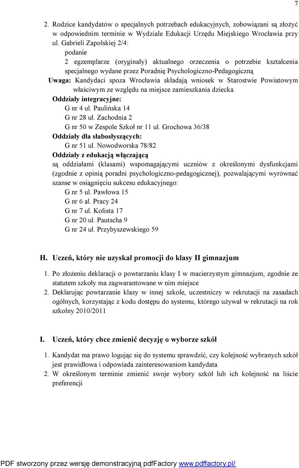 składają wniosek w Starostwie Powiatowym właściwym ze względu na miejsce zamieszkania dziecka. Oddziały integracyjne: G nr 4 ul. Paulińska 14 G nr 28 ul. Zachodnia 2 G nr 50 w Zespole Szkoł nr 11 ul.