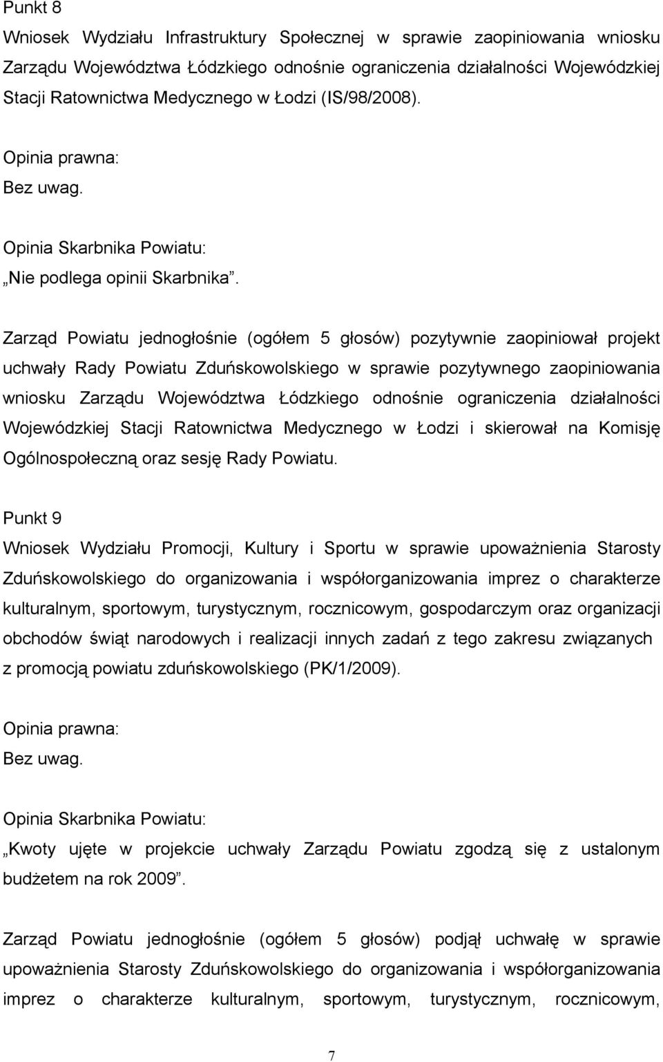 Zarząd Powiatu jednogłośnie (ogółem 5 głosów) pozytywnie zaopiniował projekt uchwały Rady Powiatu Zduńskowolskiego w sprawie pozytywnego zaopiniowania wniosku Zarządu Województwa Łódzkiego odnośnie