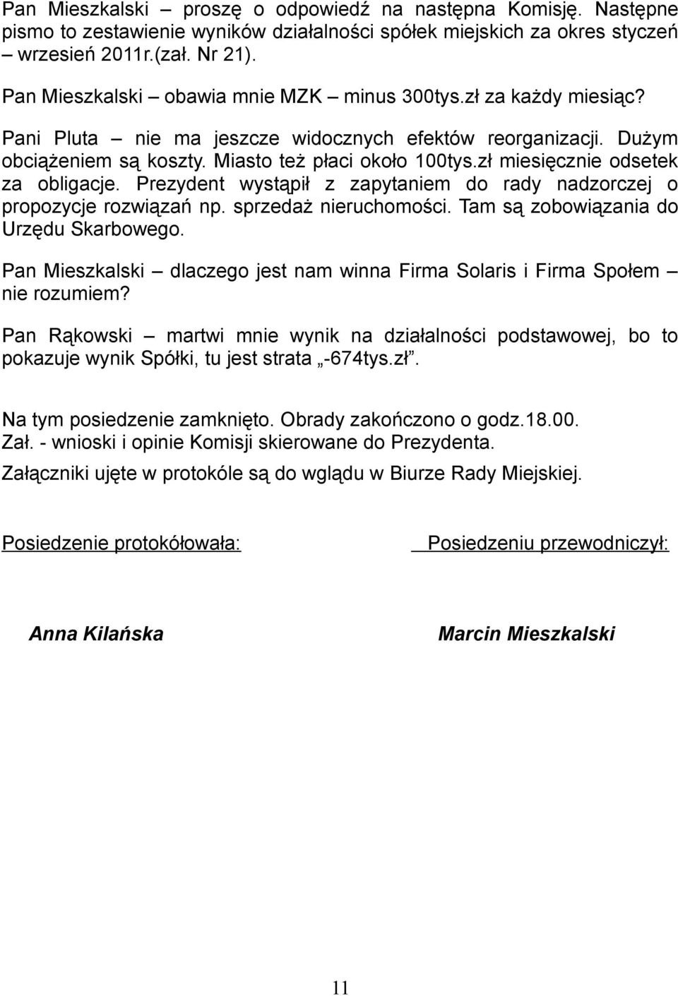 zł miesięcznie odsetek za obligacje. Prezydent wystąpił z zapytaniem do rady nadzorczej o propozycje rozwiązań np. sprzedaż nieruchomości. Tam są zobowiązania do Urzędu Skarbowego.