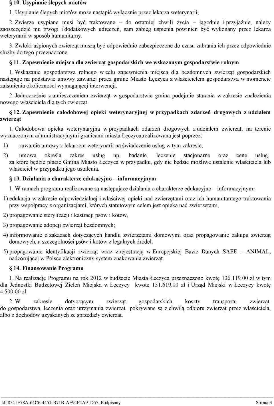 weterynarii w sposób humanitarny. 3. Zwłoki uśpionych zwierząt muszą być odpowiednio zabezpieczone do czasu zabrania ich przez odpowiednie służby do tego przeznaczone. 11.