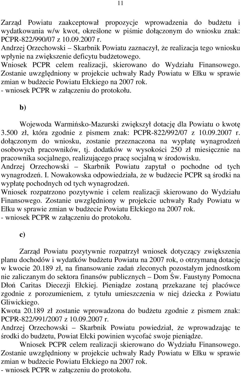 Zostanie uwzględniony w projekcie uchwały Rady Powiatu w Ełku w sprawie zmian w budżecie Powiatu Ełckiego na 2007 rok. - wniosek PCPR w załączeniu do protokołu.
