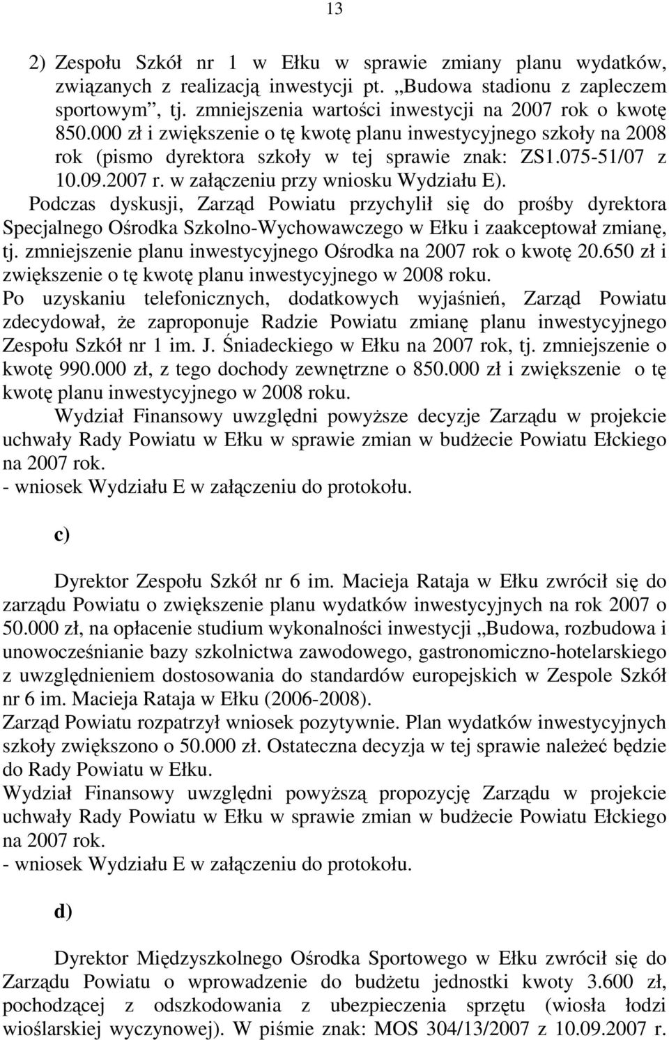 2007 r. w załączeniu przy wniosku Wydziału E). Podczas dyskusji, Zarząd Powiatu przychylił się do prośby dyrektora Specjalnego Ośrodka Szkolno-Wychowawczego w Ełku i zaakceptował zmianę, tj.