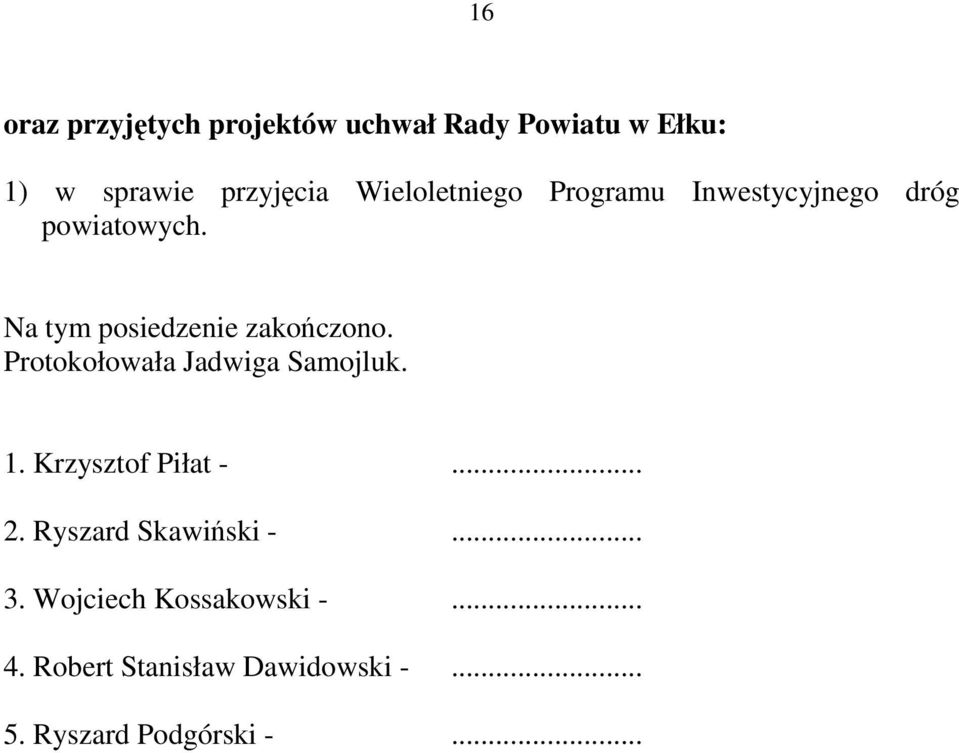 Na tym posiedzenie zakończono. Protokołowała Jadwiga Samojluk. 1. Krzysztof Piłat -.