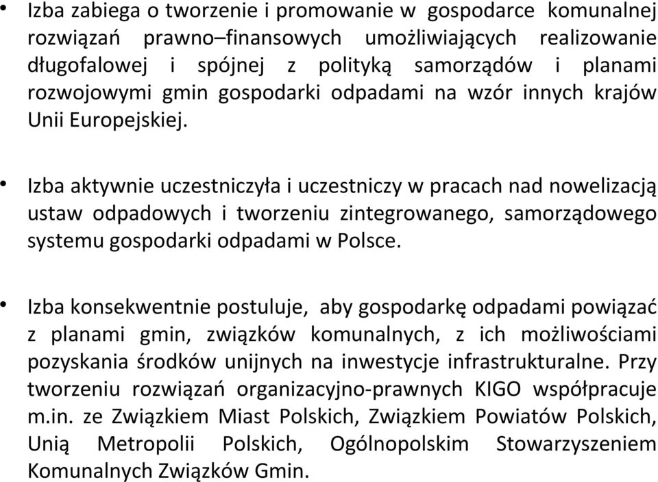 Izba aktywnie uczestniczyła i uczestniczy w pracach nad nowelizacją ustaw odpadowych i tworzeniu zintegrowanego, samorządowego systemu gospodarki odpadami w Polsce.