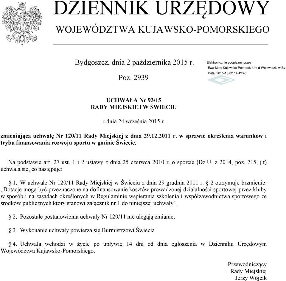 1 i 2 ustawy z dnia 25 czerwca 2010 r. o sporcie (Dz.U. z 2014, poz. 715, j.t) uchwala się, co następuje: 1. W uchwale Nr 120/11 Rady Miejskiej w Świeciu z dnia 29 grudnia 2011 r.