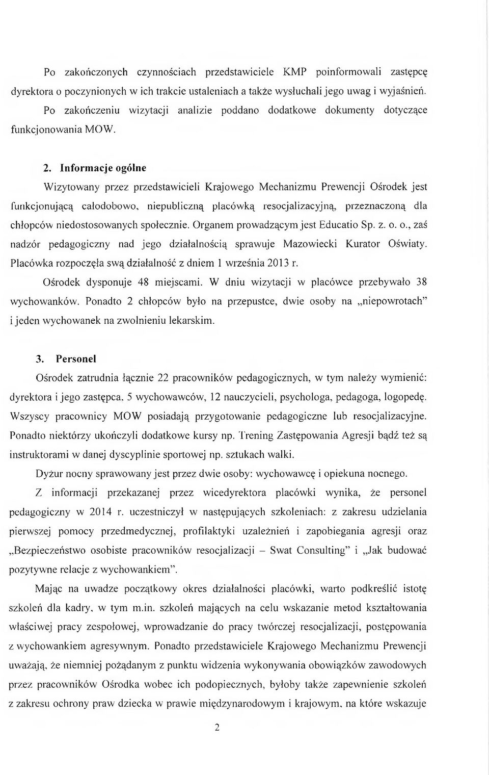 Informacje ogólne Wizytowany przez przedstawicieli Krajowego Mechanizmu Prewencji Ośrodek jest funkcjonującą całodobowo, niepubliczną placówką resocjalizacyjną, przeznaczoną dla chłopców