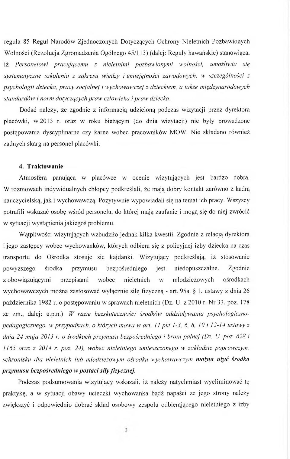 a także międzynarodowych standardów i norm dotyczących praw człowieka i praw dziecka. Dodać należy, że zgodnie z informacją udzieloną podczas wizytacji przez dyrektora placówki, w 2013 r.