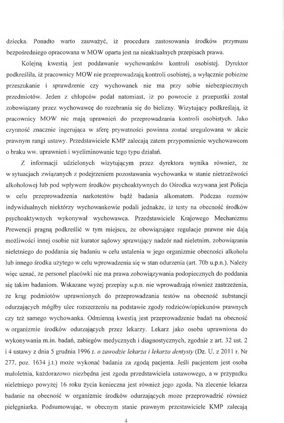 Dyrektor podkreśliła, iż pracownicy MOW nie przeprowadzają kontroli osobistej, a wyłącznie pobieżne przeszukanie i sprawdzenie czy wychowanek nie ma przy sobie niebezpiecznych przedmiotów.