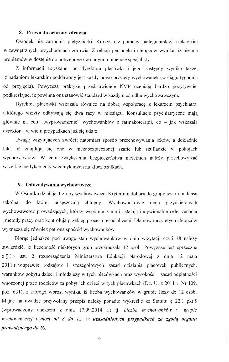 Z informacji uzyskanej od dyrektora placówki i jego zastępcy wynika także, iż badaniom lekarskim poddawany jest każdy nowo przyjęty wychowanek (w ciągu tygodnia od przyjęcia).