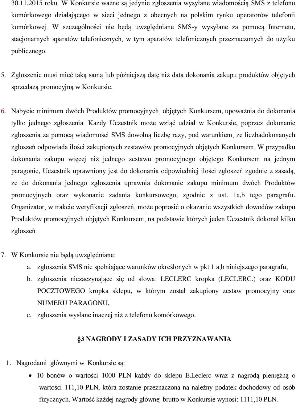 Zgłoszenie musi mieć taką samą lub późniejszą datę niż data dokonania zakupu produktów objętych sprzedażą promocyjną w Konkursie. 6.