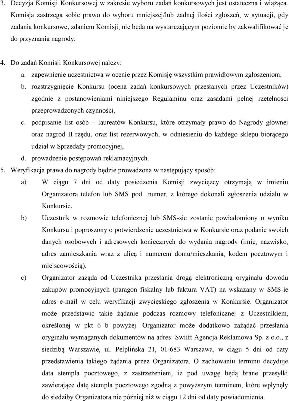 przyznania nagrody. 4. Do zadań Komisji Konkursowej należy: a. zapewnienie uczestnictwa w ocenie przez Komisję wszystkim prawidłowym zgłoszeniom, b.